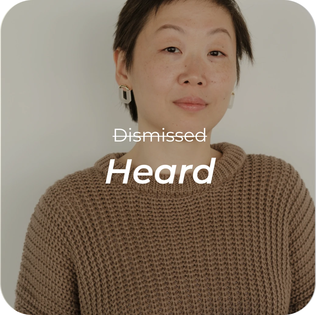 Being heard instead of dismissed.